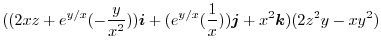 $\displaystyle ((2xz + e^{y/x}(-\frac{y}{x^2}))\boldsymbol{i} + (e^{y/x}(\frac{1}{x}))\boldsymbol{j} + x^2\boldsymbol{k})(2z^2 y - xy^2)$