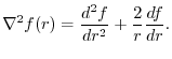 $\displaystyle \nabla^2 f(r) = \frac{d^{2}f}{dr^2} + \frac{2}{r}\frac{df}{dr}.$