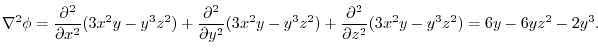$\displaystyle \nabla^2 \phi = \frac{\partial^2}{\partial x^2}(3x^2 y - y^3z^2) ...
...y^3z^2) + \frac{\partial^2}{\partial z^2}(3x^2 y - y^3z^2) = 6y - 6yz^2 - 2y^3.$