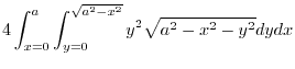 $\displaystyle 4\int_{x=0}^{a}\int_{y=0}^{\sqrt{a^2 - x^2}}y^2\sqrt{a^2 - x^2 - y^2}dydx$