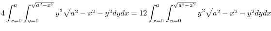 $\displaystyle 4\int_{x=0}^{a}\int_{y=0}^{\sqrt{a^2 - x^2}}y^2\sqrt{a^2 - x^2 - ...
...x = 12 \int_{x=0}^{a}\int_{y=0}^{\sqrt{a^2 - x^2}}y^2\sqrt{a^2 - x^2 - y^2}dydx$