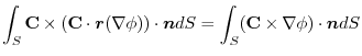 $\displaystyle \int_{S} {\bf C} \times ({\bf C} \cdot\boldsymbol{r}(\nabla \phi))\cdot\boldsymbol{n}dS = \int_{S}({\bf C} \times \nabla \phi)\cdot\boldsymbol{n}dS$