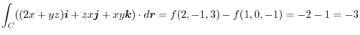 $\displaystyle \int_{C}((2x+yz)\boldsymbol{i} + zx\boldsymbol{j} + xy\boldsymbol{k}) \cdot d\boldsymbol{r} = f(2,-1,3) - f(1,0,-1) = -2 - 1 = -3
$