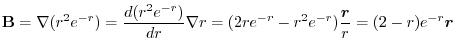 $\displaystyle {\bf B} = \nabla (r^2 e^{-r}) = \frac{d (r^2 e^{-r})}{dr} \nabla r = (2re^{-r} -r^2 e^{-r})\frac{\boldsymbol{r}}{r} = (2 - r)e^{-r}\boldsymbol{r}$