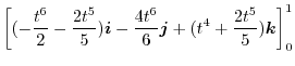 $\displaystyle \left[(-\frac{t^6}{2} - \frac{2t^5}{5})\boldsymbol{i} - \frac{4t^6}{6}\boldsymbol{j} + (t^4 + \frac{2t^5}{5})\boldsymbol{k}\right]_{0}^{1}$