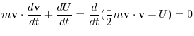 $\displaystyle m{\bf v}\cdot\frac{d{\bf v}}{dt} + \frac{dU}{dt} = \frac{d}{dt}(\frac{1}{2}m{\bf v}\cdot{\bf v} + U)= 0$