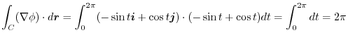 $\displaystyle \int_{C}(\nabla \phi) \cdot d\boldsymbol{r} = \int_{0}^{2\pi}(-\s...
...} +\cos{t}\boldsymbol{j})\cdot(-\sin{t} + \cos{t})dt = \int_{0}^{2\pi}dt = 2\pi$