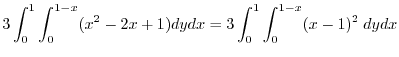 $\displaystyle 3\int_{0}^{1}\int_{0}^{1-x}(x^2 - 2x + 1)dydx = 3\int_{0}^{1}\int_{0}^{1-x}(x-1)^2\;dydx$