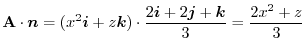 $\displaystyle {\bf A} \cdot\boldsymbol{n} = (x^2 \boldsymbol{i} + z\boldsymbol{...
...rac{2\boldsymbol{i} + 2\boldsymbol{j} + \boldsymbol{k}}{3} = \frac{2x^2 + z}{3}$