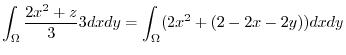 $\displaystyle \int_{\Omega}\frac{2x^2 + z}{3}3dxdy = \int_{\Omega}(2x^2 + (2-2x-2y))dxdy$