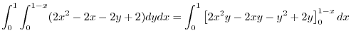 $\displaystyle \int_{0}^{1}\int_{0}^{1-x}(2x^2 - 2x - 2y + 2)dy dx = \int_{0}^{1}\left[2x^2 y - 2xy -y^2 + 2y\right]_{0}^{1-x}dx$