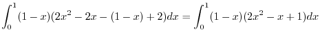 $\displaystyle \int_{0}^{1}(1-x)(2x^2 - 2x - (1-x) + 2)dx = \int_{0}^{1}(1-x)(2x^2 - x + 1)dx$