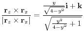 $\displaystyle \frac{{\bf r}_{z} \times {\bf r}_{x}}{\vert{\bf r}_{z} \times {\b...
...} = \frac{\frac{y}{\sqrt{4-y^2}}{\bf i} +{\bf k}}{\sqrt{\frac{y^2}{4-y^2} + 1}}$