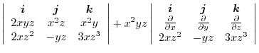 $\displaystyle \left\vert\begin{array}{ccc}
\boldsymbol{i} & \boldsymbol{j} & \b...
... y} & \frac{\partial}{\partial z}\\
2xz^2 & -yz & 3xz^3
\end{array}\right\vert$