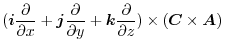 $\displaystyle (\boldsymbol{i}\frac{\partial }{\partial x} + \boldsymbol{j}\frac...
...l{k}\frac{\partial }{\partial z}) \times (\boldsymbol{C} \times \boldsymbol{A})$