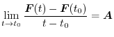 $\displaystyle \lim_{t \rightarrow t_{0}}\frac{\boldsymbol{F}(t) - \boldsymbol{F}(t_{0})}{t - t_{0}} = \boldsymbol{A} $