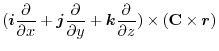 $\displaystyle (\boldsymbol{i}\frac{\partial}{\partial x} + \boldsymbol{j}\frac{...
...oldsymbol{k}\frac{\partial}{\partial z}) \times ({\bf C} \times \boldsymbol{r})$