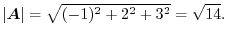 $\vert\boldsymbol{A}\vert = \sqrt{(-1)^2 + 2^2 + 3^2} = \sqrt{14}.$