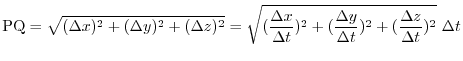 $\displaystyle {\rm PQ} = \sqrt{(\Delta x)^{2} + (\Delta y)^{2} + (\Delta z)^{2}...
...(\frac{\Delta y}{\Delta t})^{2} + (\frac{\Delta z}{\Delta t})^{2} } \ \Delta t $