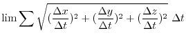 $\displaystyle \lim \sum \sqrt{(\frac{\Delta x}{\Delta t})^{2} + (\frac{\Delta y}{\Delta t})^{2} + (\frac{\Delta z}{\Delta t})^{2} } \ \Delta t$
