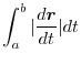 $\displaystyle \int_{a}^{b} \vert\frac{d\boldsymbol{r}}{dt}\vert dt$