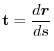 $\displaystyle {\bf t} = \frac{d \boldsymbol{r}}{ds} $