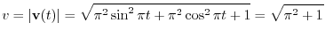$\displaystyle v = \vert{\bf v}(t)\vert = \sqrt{\pi^{2}\sin^{2}\pi t + \pi^{2}\cos^{2}\pi t + 1} = \sqrt{\pi^{2} + 1} $