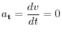 $\displaystyle a_{{\bf t}} = \frac{dv}{dt} = 0$