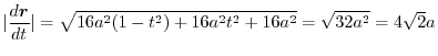 $\displaystyle \vert\frac{d \boldsymbol{r}}{dt}\vert = \sqrt{16a^2 (1- t^2) + 16a^2 t^2 + 16a^2} = \sqrt{32 a^2} = 4\sqrt{2} a $