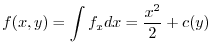 $\displaystyle f(x,y) = \int f_{x}dx = \frac{x^2}{2} + c(y) \ $