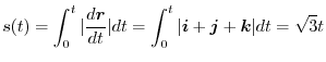 $\displaystyle s(t) = \int_{0}^{t}\vert\frac{d \boldsymbol{r}}{dt}\vert dt = \in...
...}^{t} \vert\boldsymbol{i} + \boldsymbol{j} + \boldsymbol{k}\vert dt = \sqrt{3}t$
