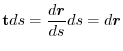 $\displaystyle {\bf t} ds = \frac{d\boldsymbol{r}}{ds} ds = d \boldsymbol{r} $