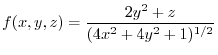 $\displaystyle f(x,y,z) = \frac{2y^2 + z}{(4x^2 + 4y^2 + 1)^{1/2}} $
