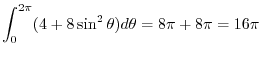 $\displaystyle \int_{0}^{2\pi}(4 + 8\sin^{2}\theta)d\theta = 8 \pi + 8\pi = 16\pi$