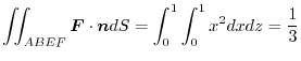 $\displaystyle \iint_{ABEF}\boldsymbol{F}\cdot\boldsymbol{n}dS = \int_{0}^{1}\int_{0}^{1}x^2dxdz = \frac{1}{3}$