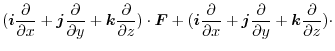 $\displaystyle (\boldsymbol{i} \frac{\partial}{\partial x} + \boldsymbol{j} \fra...
... \frac{\partial}{\partial y} + \boldsymbol{k}\frac{\partial}{\partial z}) \cdot$