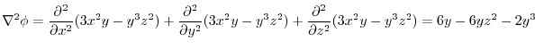 $\displaystyle \nabla^2 \phi = \frac{\partial^2}{\partial x^2}(3x^2 y - y^3z^2) ...
... y^3z^2) + \frac{\partial^2}{\partial z^2}(3x^2 y - y^3z^2) = 6y - 6yz^2 - 2y^3$
