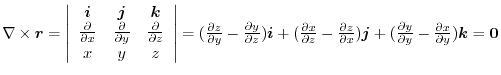$\nabla \times \boldsymbol{r} = \left\vert\begin{array}{ccc}
\boldsymbol{i} & \b...
...\partial y}{\partial y} - \frac{\partial x}{\partial y})\boldsymbol{k} = {\bf0}$