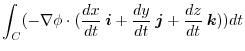 $\displaystyle \int_{C}(-\nabla \phi \cdot(\frac{dx}{dt}\:\boldsymbol{i} + \frac{dy}{dt}\:\boldsymbol{j} + \frac{dz}{dt}\:\boldsymbol{k}))dt$