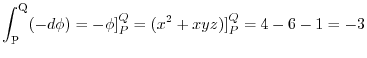$\displaystyle \int_{{\rm P}}^{{\rm Q}}(-d \phi) = -\phi]_{P}^{Q} = (x^2 + xyz)]_{P}^{Q} = 4-6 - 1 = -3$