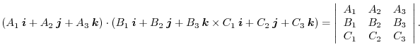 $\displaystyle (A_{1}\:\boldsymbol{i} + A_{2}\:\boldsymbol{j} + A_{3}\:\boldsymb...
...A_{2}&A_{3}\\
B_{1}&B_{2}&B_{3}\\
C_{1}&C_{2}&C_{3}
\end{array}\right\vert . $