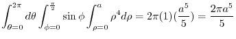 $\displaystyle \int_{\theta = 0}^{2\pi} d\theta \int_{\phi = 0}^{\frac{\pi}{2}} ...
...} \int_{\rho = 0}^{a}\rho^4 d\rho = 2\pi(1)(\frac{a^5}{5}) = \frac{2\pi a^5}{5}$