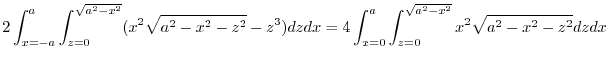 $\displaystyle 2\int_{x=-a}^{a}\int_{z=0}^{\sqrt{a^2 - x^2}}(x^2\sqrt{a^2 - x^2 ...
...zdx = 4\int_{x=0}^{a}\int_{z=0}^{\sqrt{a^2 - x^2}}x^2\sqrt{a^2 - x^2 - z^2}dzdx$