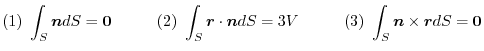 $\displaystyle (1)\ \int_{S} \boldsymbol{n}dS = {\bf0}\hskip 1cm (2)\ \int_{S}\b...
...dS = 3V \hskip 1cm (3)\ \int_{S}\boldsymbol{n} \times \boldsymbol{r}dS = {\bf0}$