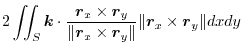 $\displaystyle 2\iint_{S}\boldsymbol{k} \cdot\frac{\boldsymbol{r}_{x} \times \bo...
...bol{r}_{y} \Vert} \Vert\boldsymbol{r}_{x} \times \boldsymbol{r}_{y} \Vert dx dy$