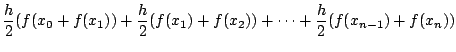 $\displaystyle \frac{h}{2}(f(x_{0} + f(x_{1})) + \frac{h}{2}(f(x_{1}) + f(x_{2})) + \cdots + \frac{h}{2}(f(x_{n-1}) + f(x_{n}))$