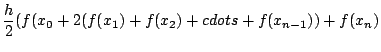 $\displaystyle \frac{h}{2}(f(x_{0} + 2(f(x_{1}) + f(x_{2}) + cdots + f(x_{n-1})) + f(x_{n})$