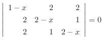 $\left\vert\begin{array}{rrr}
1-x&2&2\\
2&2-x&1\\
2&1&2-x
\end{array}\right\vert = 0$
