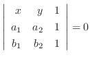 $\displaystyle \left\vert\begin{array}{rrr}
x&y&1\\
a_{1}&a_{2}&1\\
b_{1}&b_{2}&1
\end{array}\right\vert = 0$