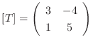 $[T] = \left(\begin{array}{cc}
3&-4\\
1&5
\end{array}\right)$